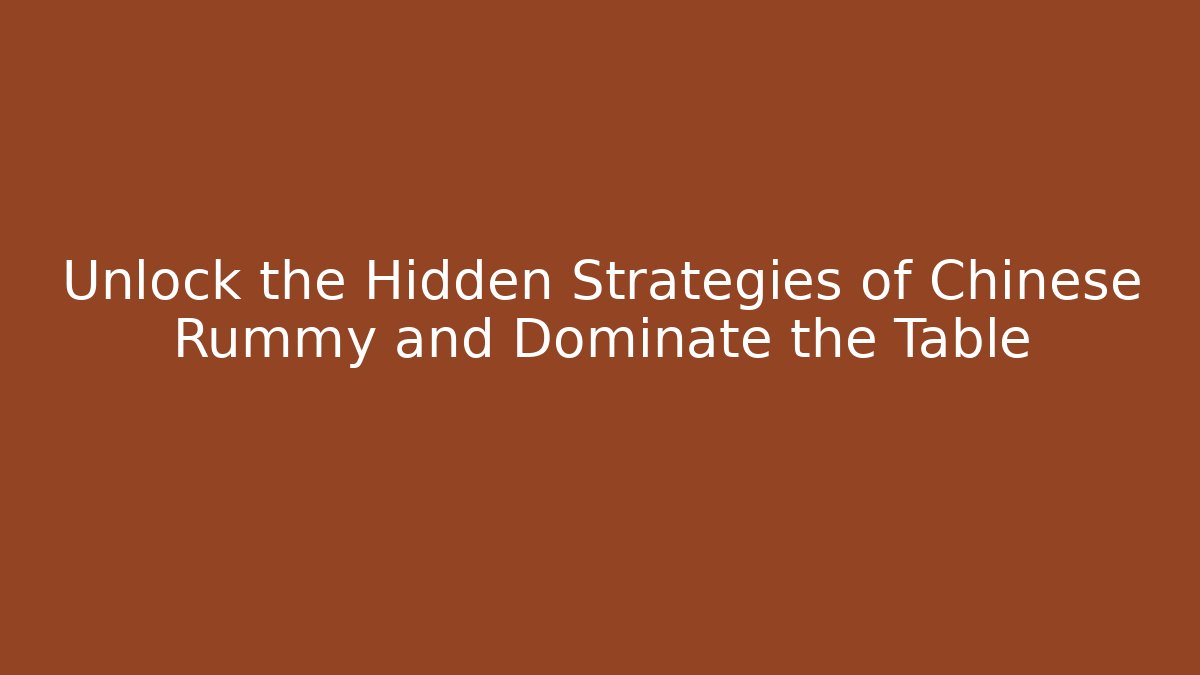 Unlock the Hidden Strategies of Chinese Rummy and Dominate the Table