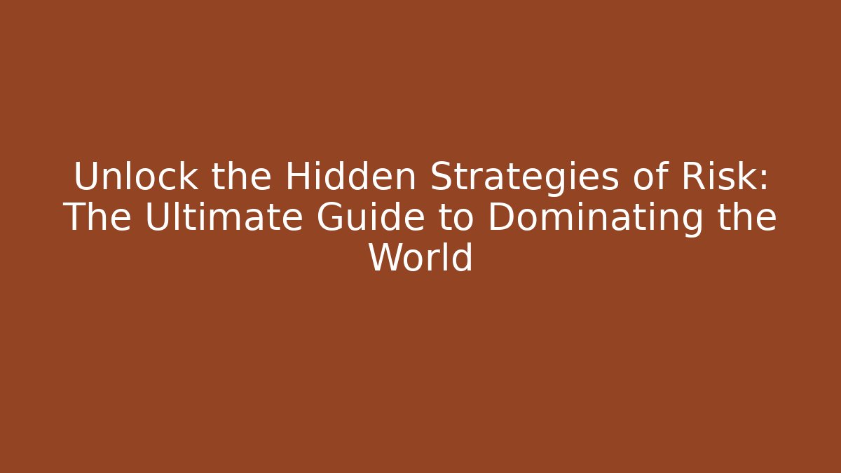 Unlock the Hidden Strategies of Risk: The Ultimate Guide to Dominating the World