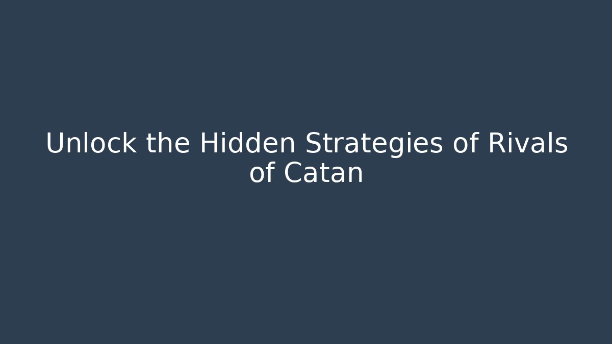 Unlock the Hidden Strategies of Rivals of Catan