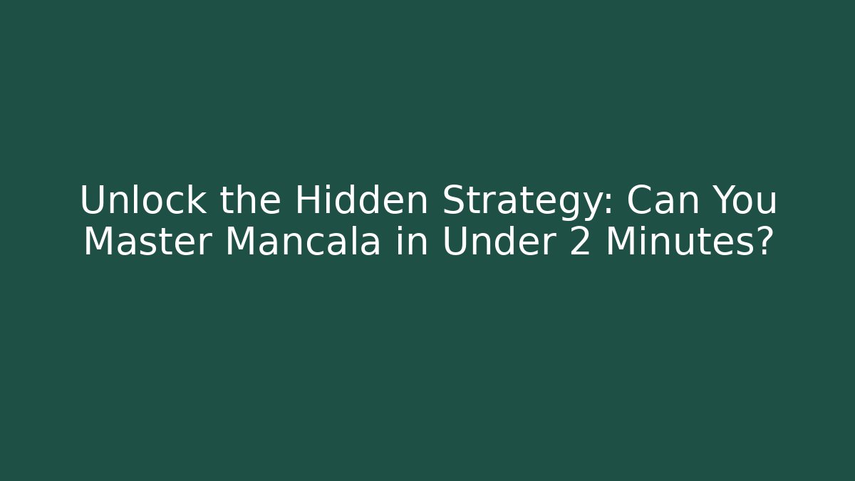 Unlock the Hidden Strategy: Can You Master Mancala in Under 2 Minutes?