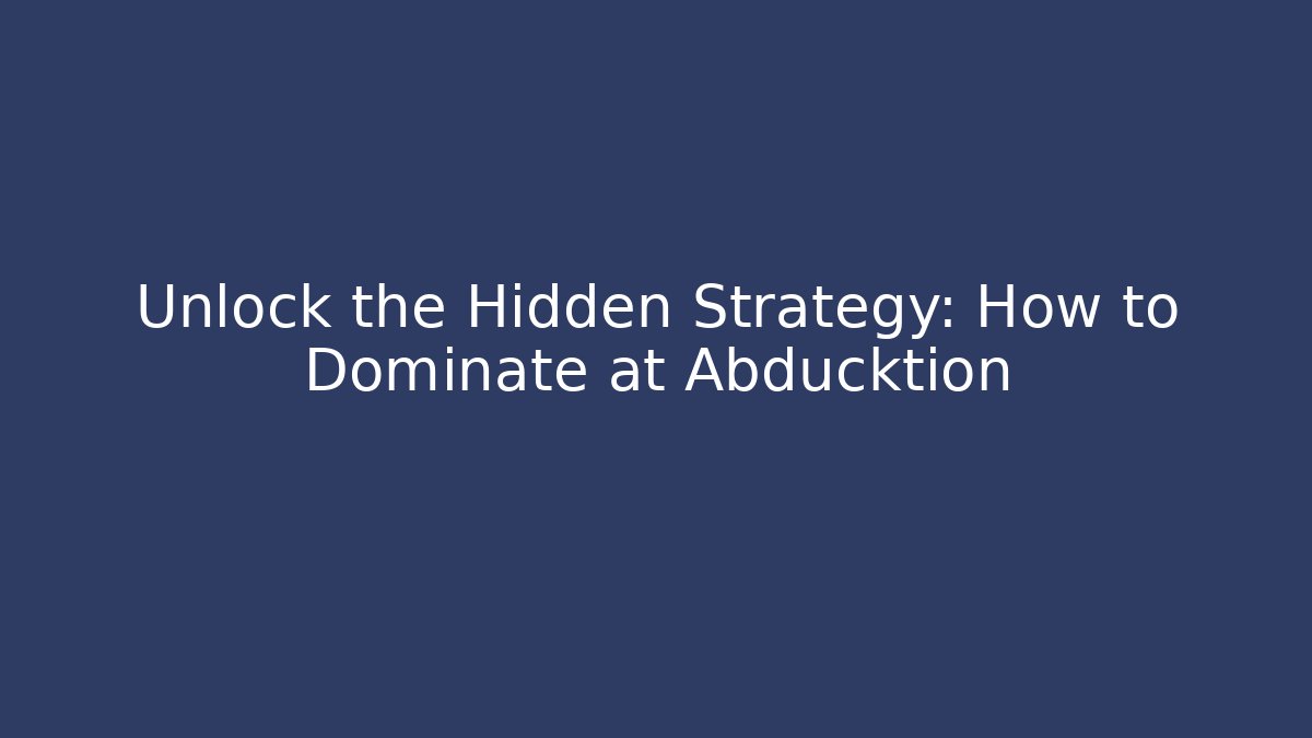 Unlock the Hidden Strategy: How to Dominate at Abducktion