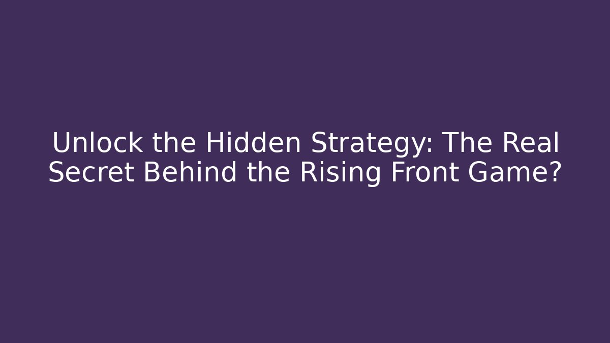Unlock the Hidden Strategy: The Real Secret Behind the Rising Front Game?