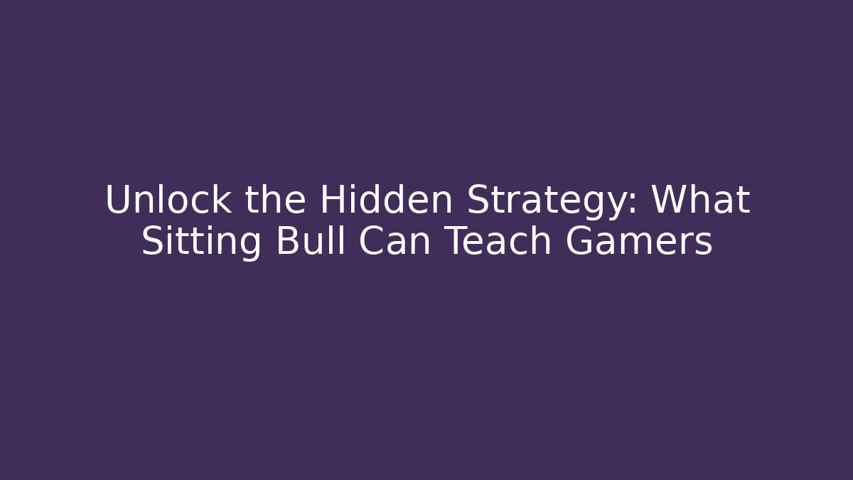 Unlock the Hidden Strategy: What Sitting Bull Can Teach Gamers