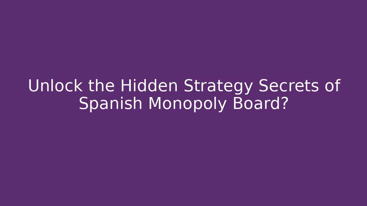 Unlock the Hidden Strategy Secrets of Spanish Monopoly Board?