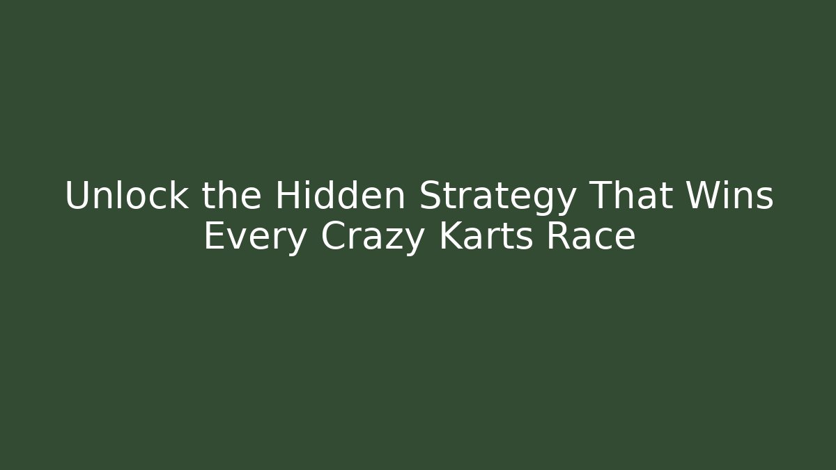 Unlock the Hidden Strategy That Wins Every Crazy Karts Race