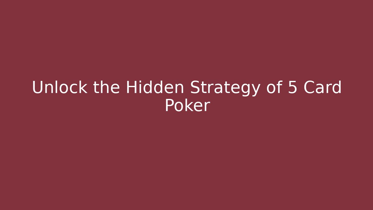 Unlock the Hidden Strategy of 5 Card Poker
