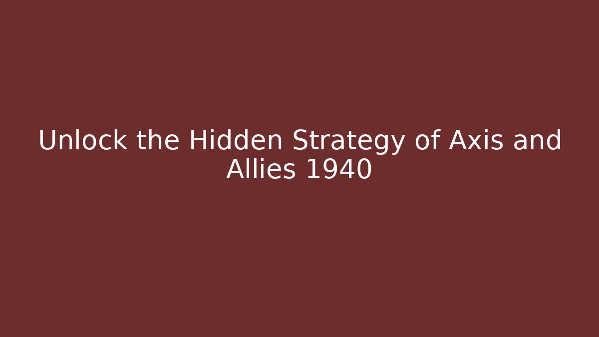 Unlock the Hidden Strategy of Axis and Allies 1940