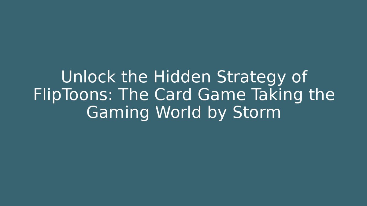 Unlock the Hidden Strategy of FlipToons: The Card Game Taking the Gaming World by Storm