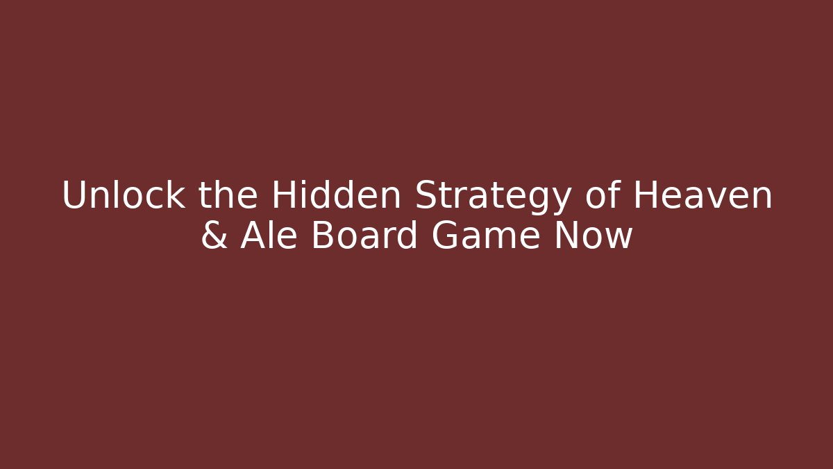 Unlock the Hidden Strategy of Heaven & Ale Board Game Now
