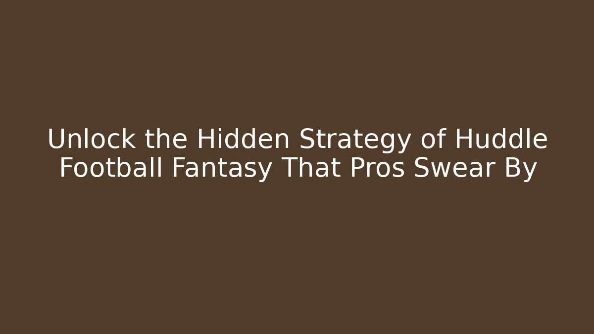 Unlock the Hidden Strategy of Huddle Football Fantasy That Pros Swear By
