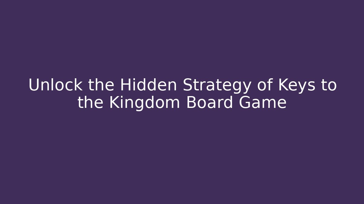 Unlock the Hidden Strategy of Keys to the Kingdom Board Game