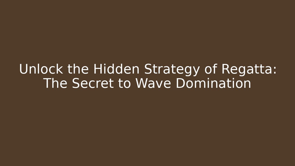Unlock the Hidden Strategy of Regatta: The Secret to Wave Domination