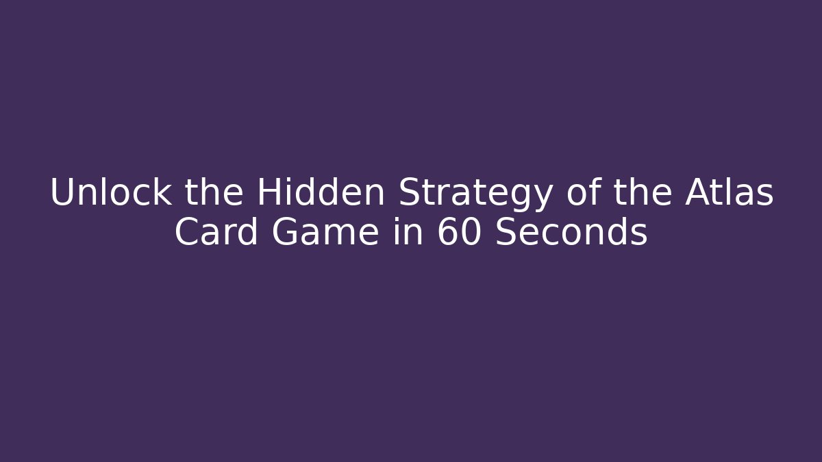 Unlock the Hidden Strategy of the Atlas Card Game in 60 Seconds