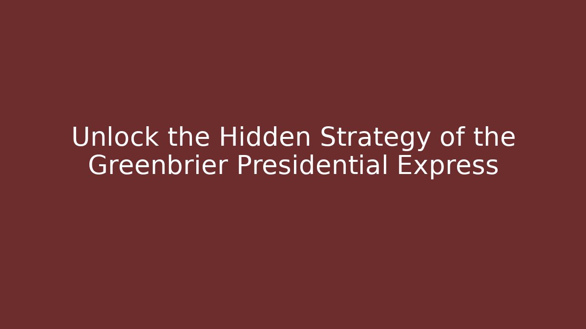 Unlock the Hidden Strategy of the Greenbrier Presidential Express