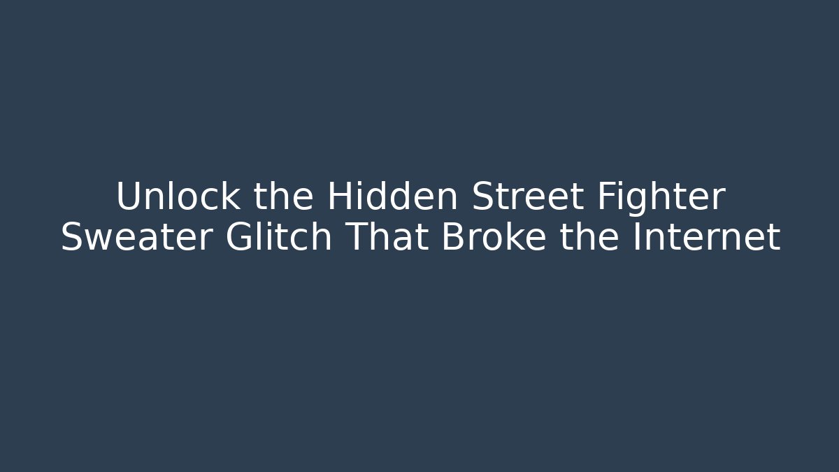 Unlock the Hidden Street Fighter Sweater Glitch That Broke the Internet