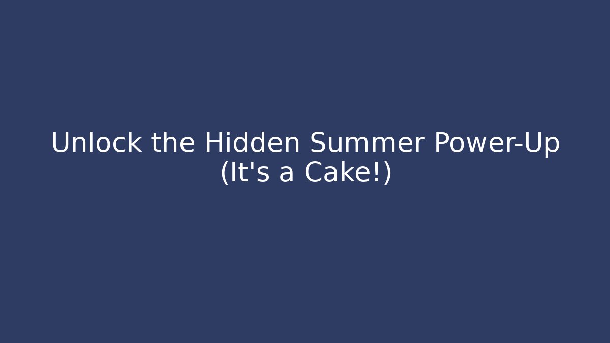 Unlock the Hidden Summer Power-Up (It's a Cake!)