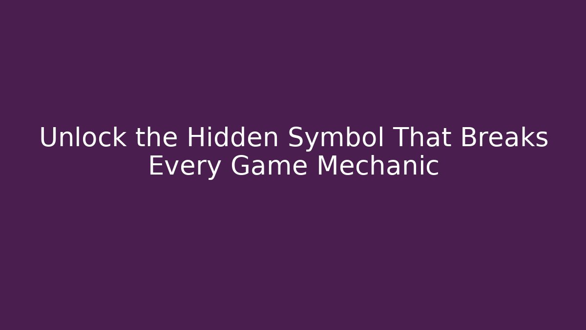 Unlock the Hidden Symbol That Breaks Every Game Mechanic