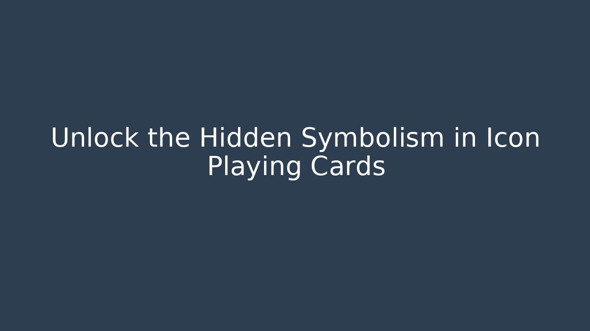 Unlock the Hidden Symbolism in Icon Playing Cards
