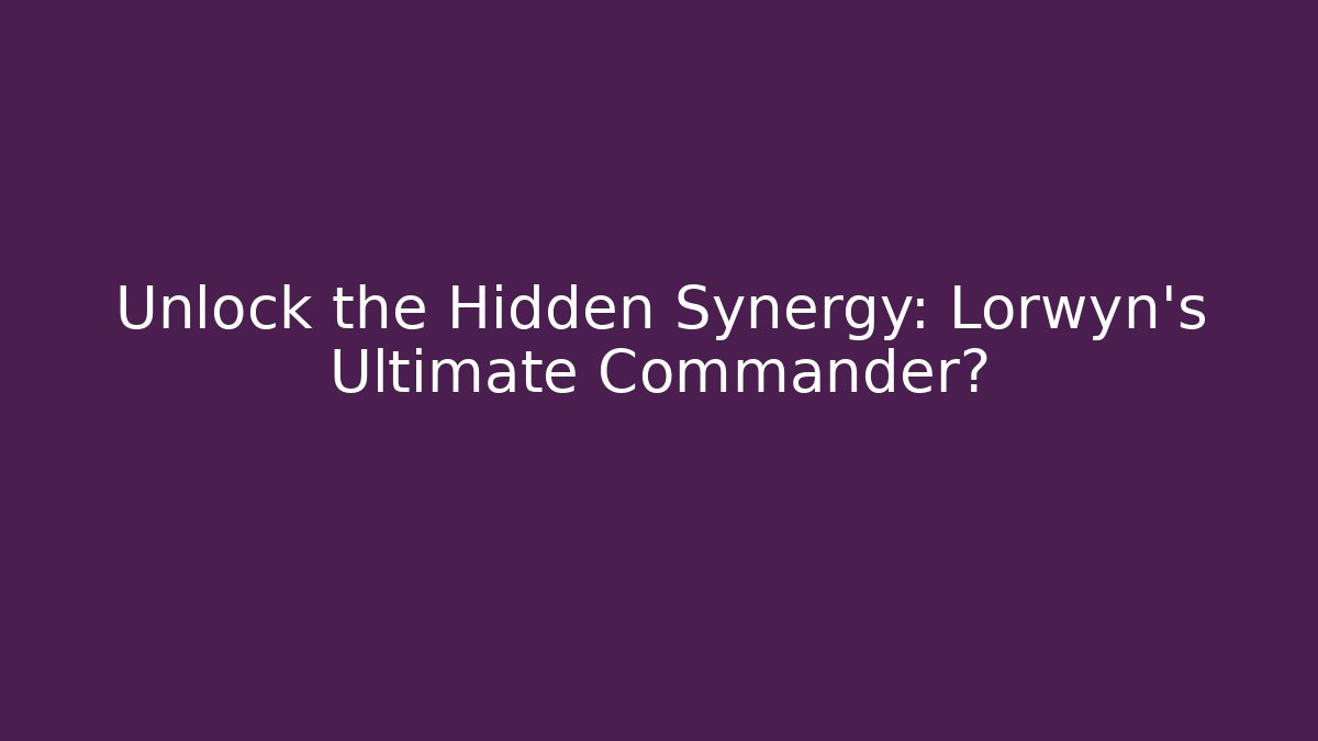 Unlock the Hidden Synergy: Lorwyn's Ultimate Commander? - Create More Assets