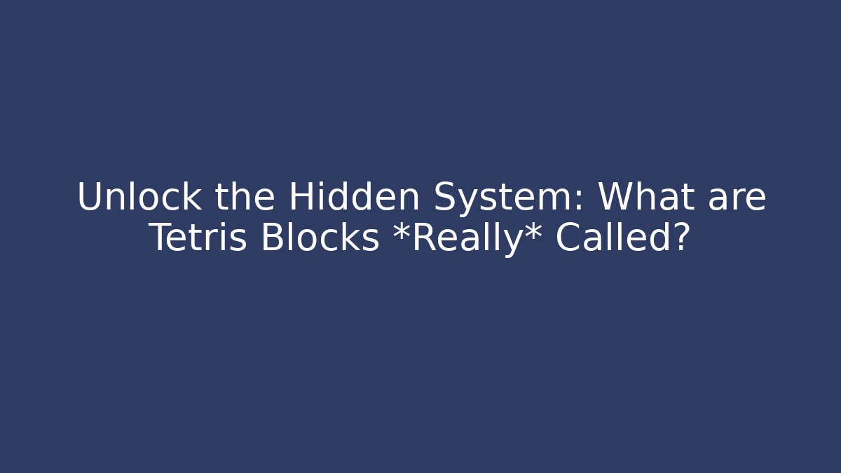 Unlock the Hidden System: What are Tetris Blocks *Really* Called?