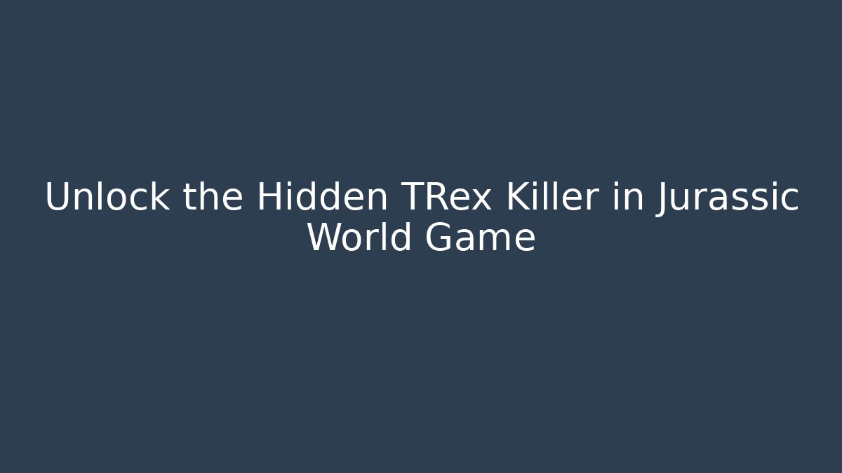 Unlock the Hidden TRex Killer in Jurassic World Game - Create More Assets