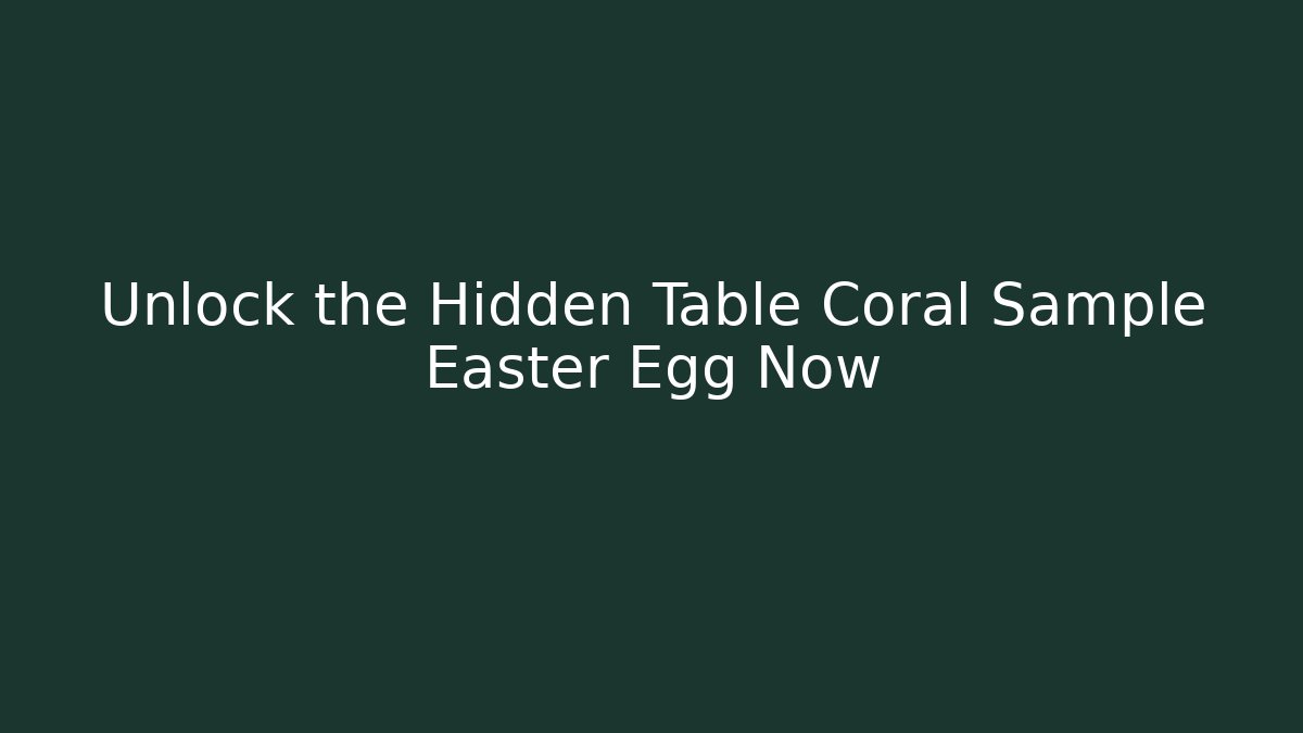 Unlock the Hidden Table Coral Sample Easter Egg Now