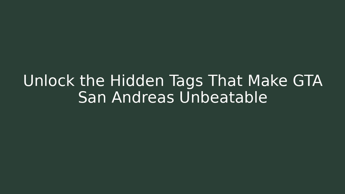 Unlock the Hidden Tags That Make GTA San Andreas Unbeatable
