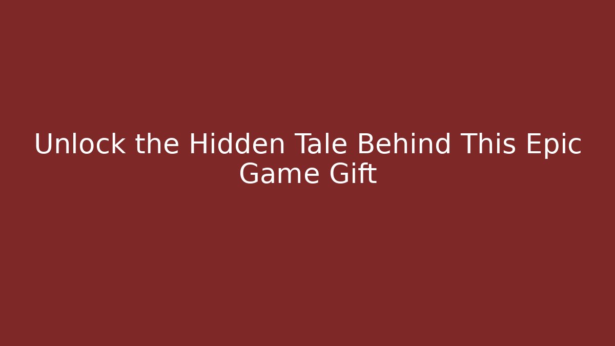 Unlock the Hidden Tale Behind This Epic Game Gift