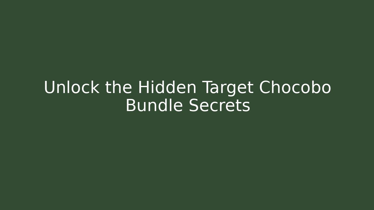 Unlock the Hidden Target Chocobo Bundle Secrets