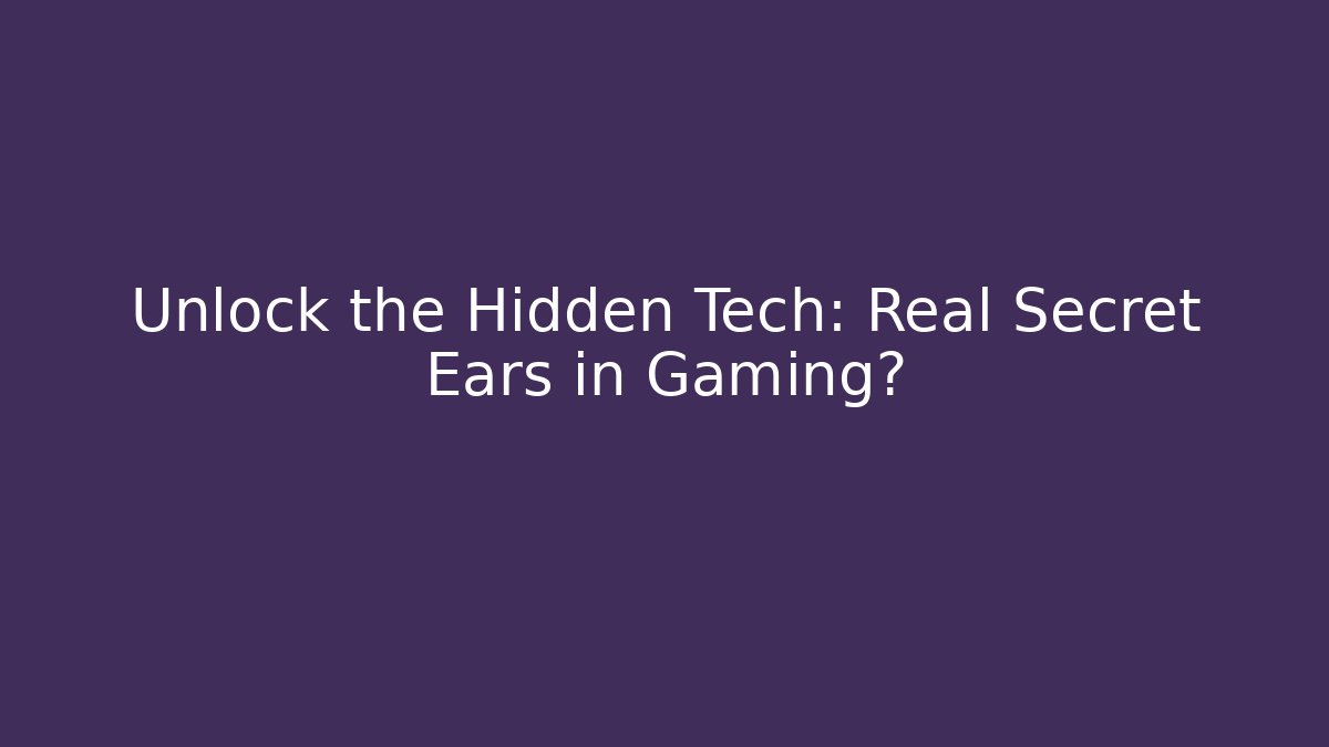 Unlock the Hidden Tech: Real Secret Ears in Gaming? - Create More Assets