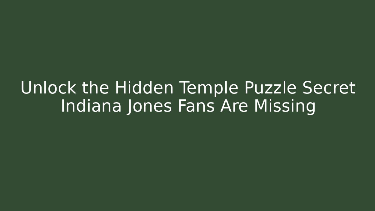 Unlock the Hidden Temple Puzzle Secret Indiana Jones Fans Are Missing