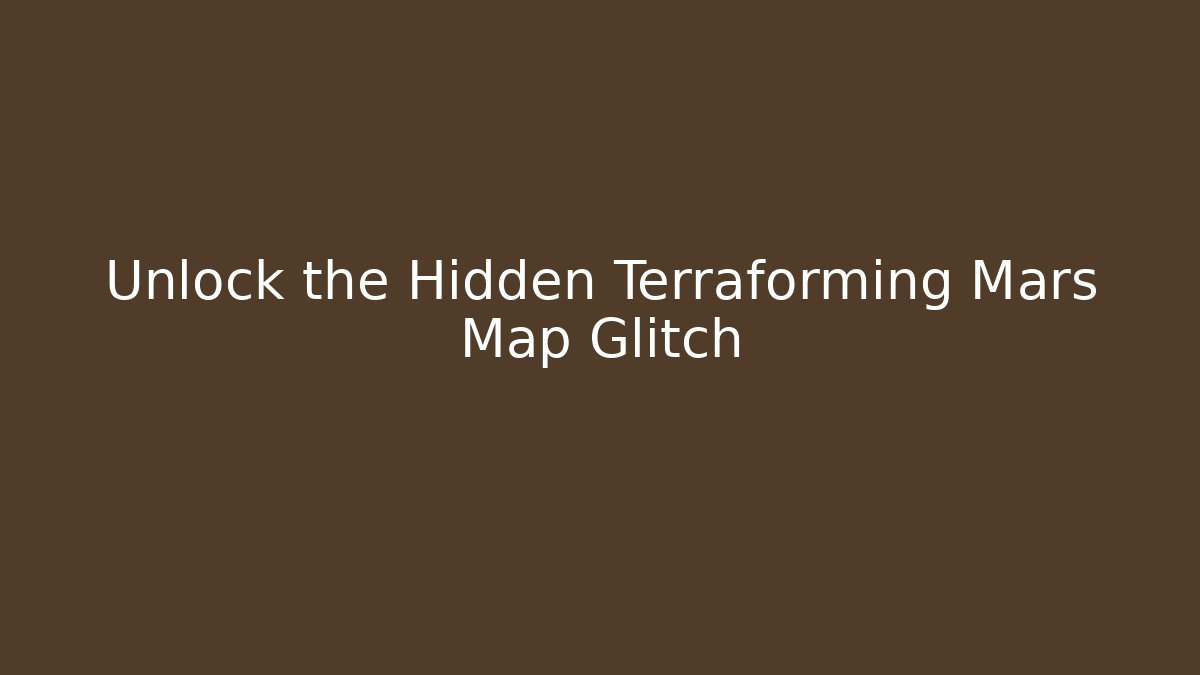 Unlock the Hidden Terraforming Mars Map Glitch
