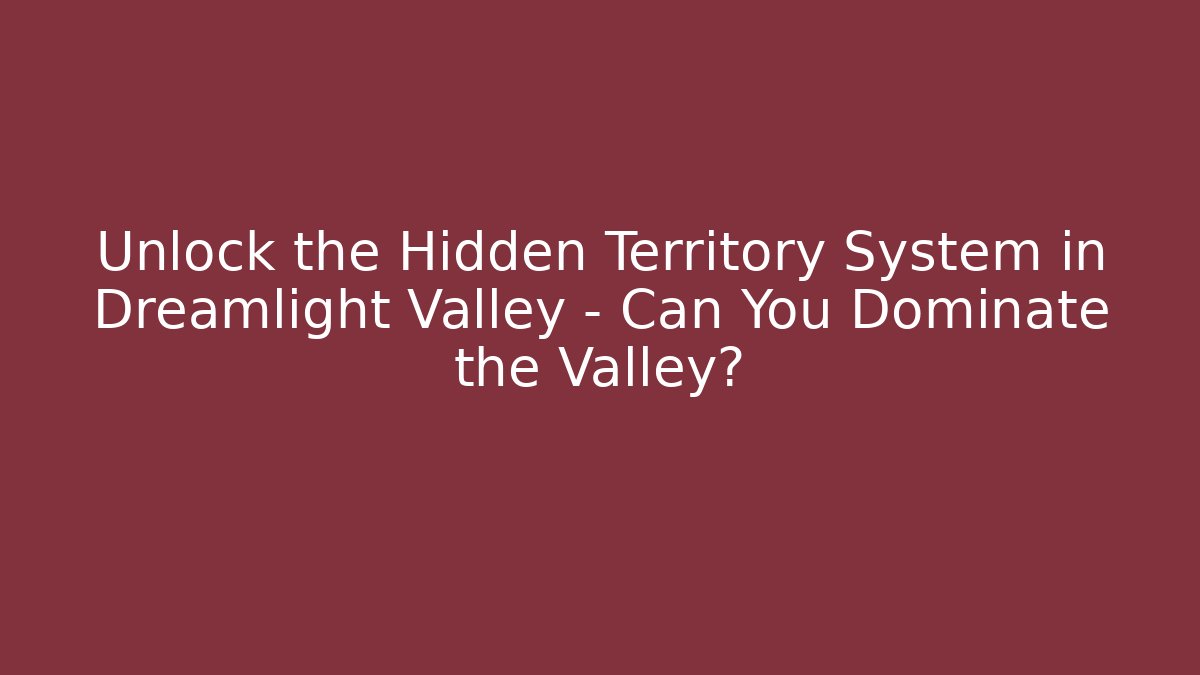 Unlock the Hidden Territory System in Dreamlight Valley – Can You Dominate the Valley?
