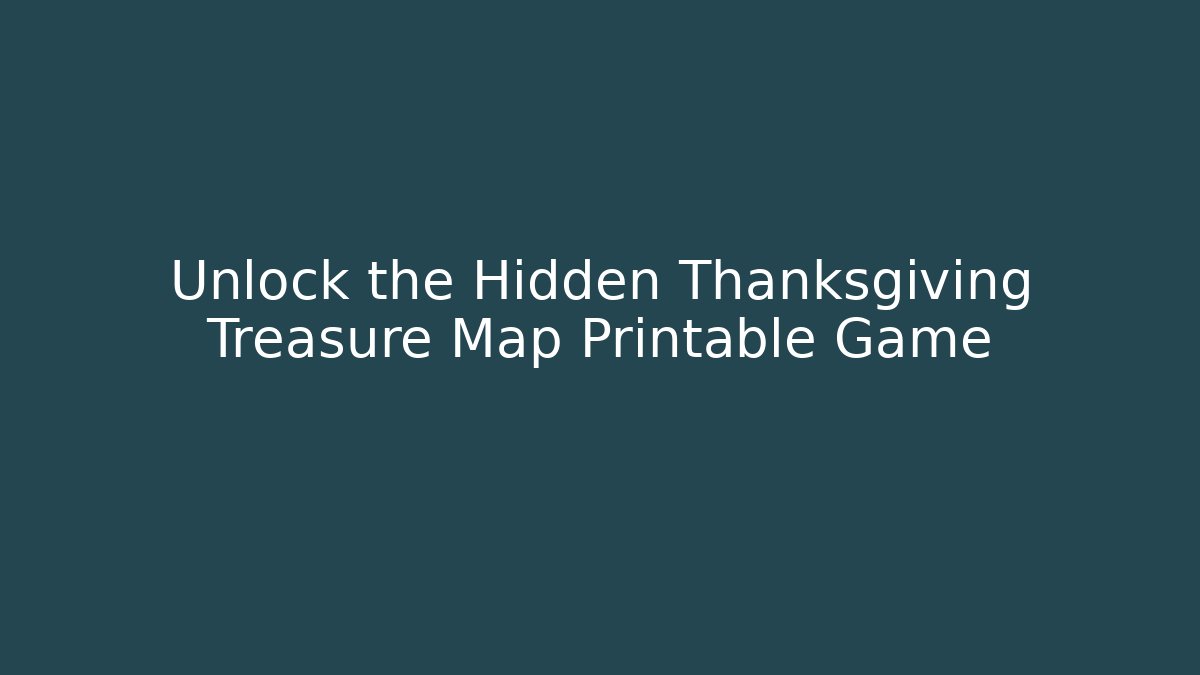 Unlock the Hidden Thanksgiving Treasure Map Printable Game