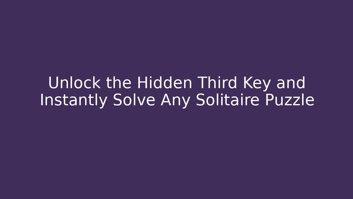 Unlock the Hidden Third Key and Instantly Solve Any Solitaire Puzzle