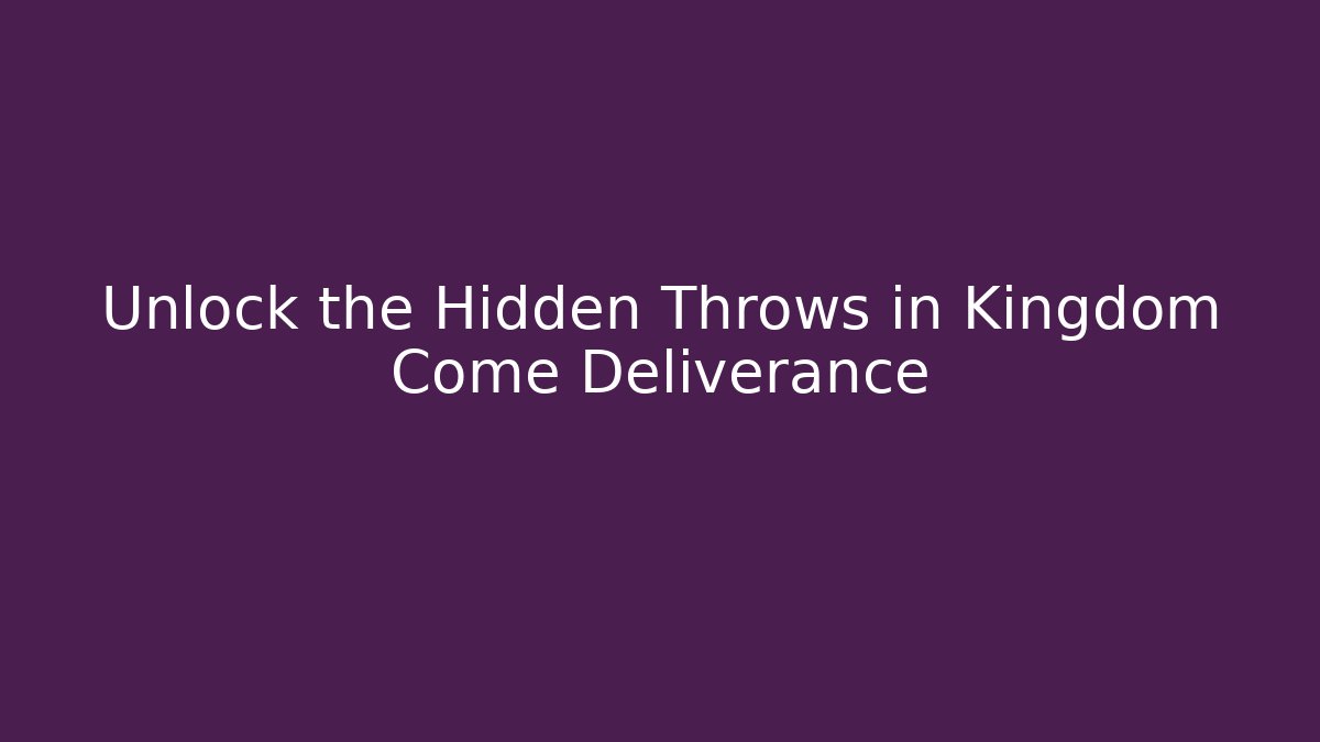 Unlock the Hidden Throws in Kingdom Come Deliverance