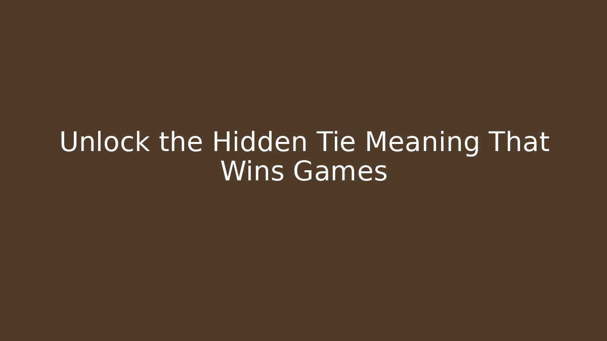 Unlock the Hidden Tie Meaning That Wins Games