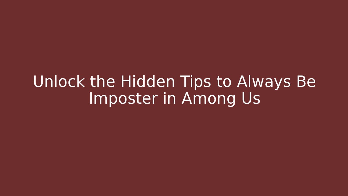 Unlock the Hidden Tips to Always Be Imposter in Among Us