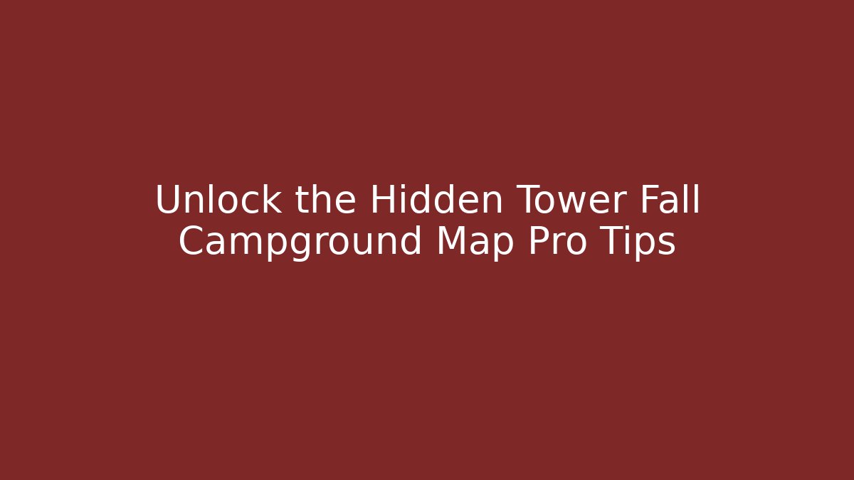 Unlock the Hidden Tower Fall Campground Map Pro Tips