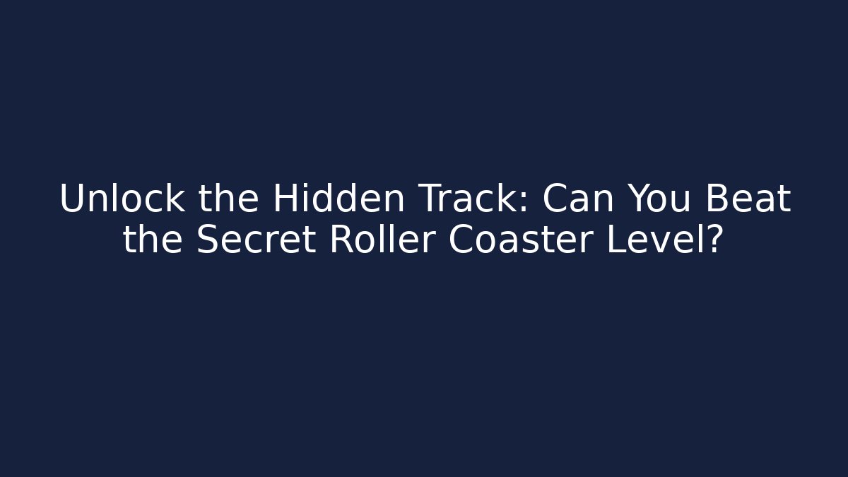 Unlock the Hidden Track: Can You Beat the Secret Roller Coaster Level?