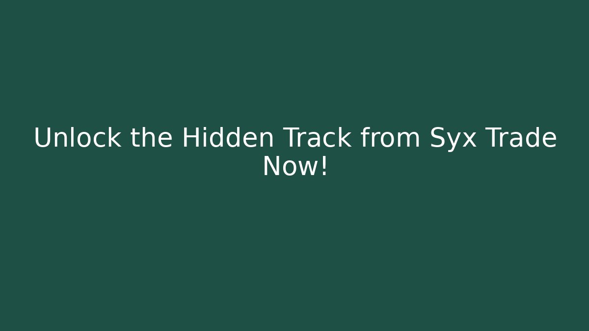 Unlock the Hidden Track from Syx Trade Now!