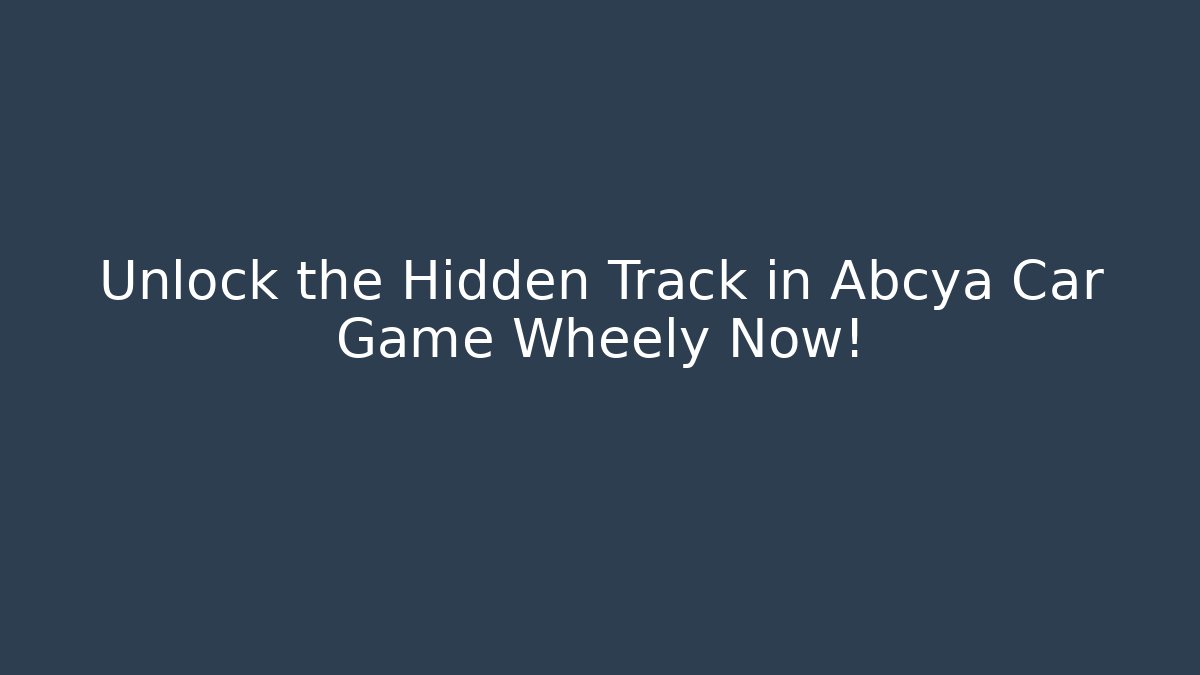 Unlock the Hidden Track in Abcya Car Game Wheely Now!