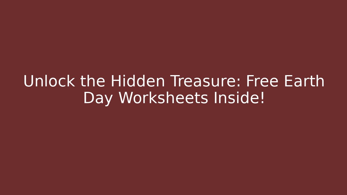 Unlock the Hidden Treasure: Free Earth Day Worksheets Inside!
