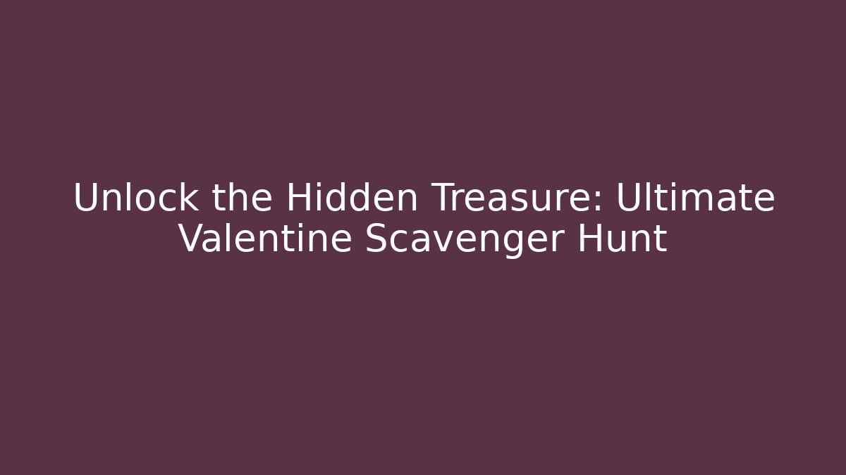 Unlock the Hidden Treasure: Ultimate Valentine Scavenger Hunt
