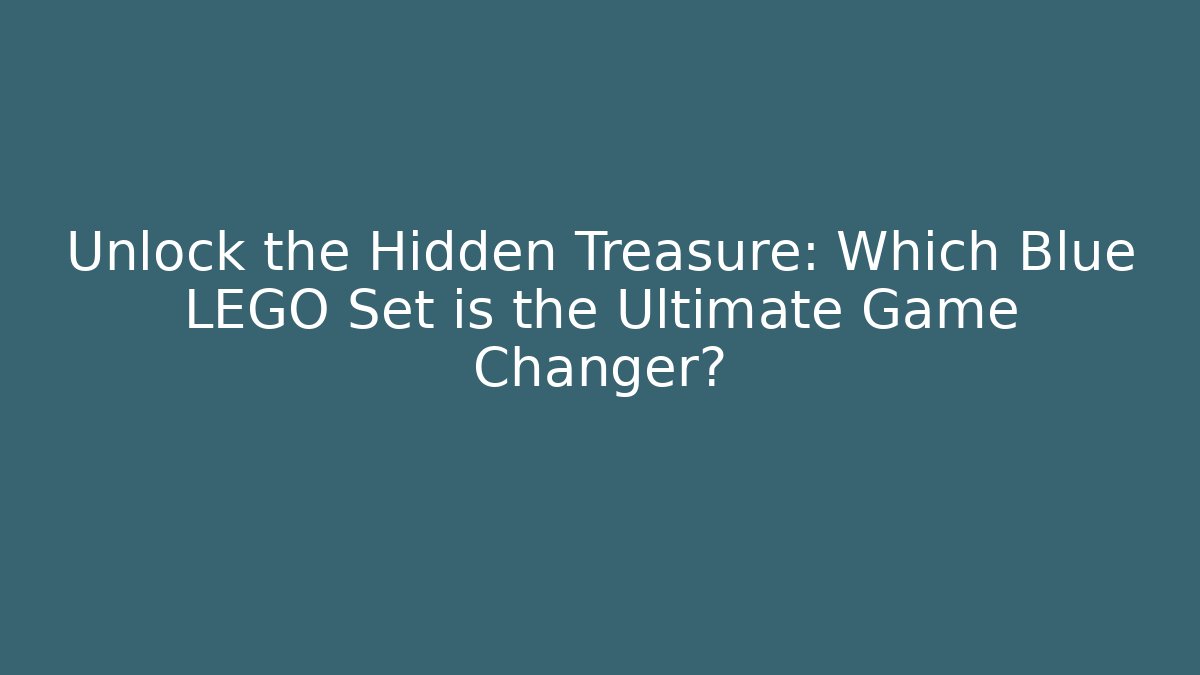 Unlock the Hidden Treasure: Which Blue LEGO Set is the Ultimate Game Changer?