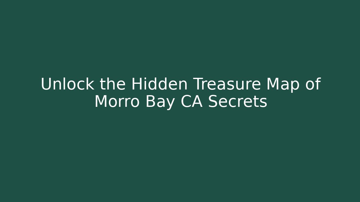 Unlock the Hidden Treasure Map of Morro Bay CA Secrets