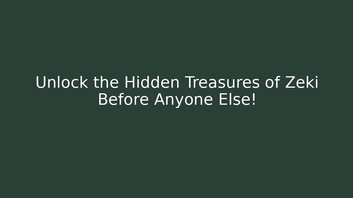 Unlock the Hidden Treasures of Zeki Before Anyone Else!