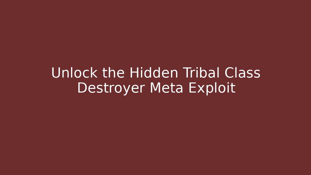 Unlock the Hidden Tribal Class Destroyer Meta Exploit - Create More Assets