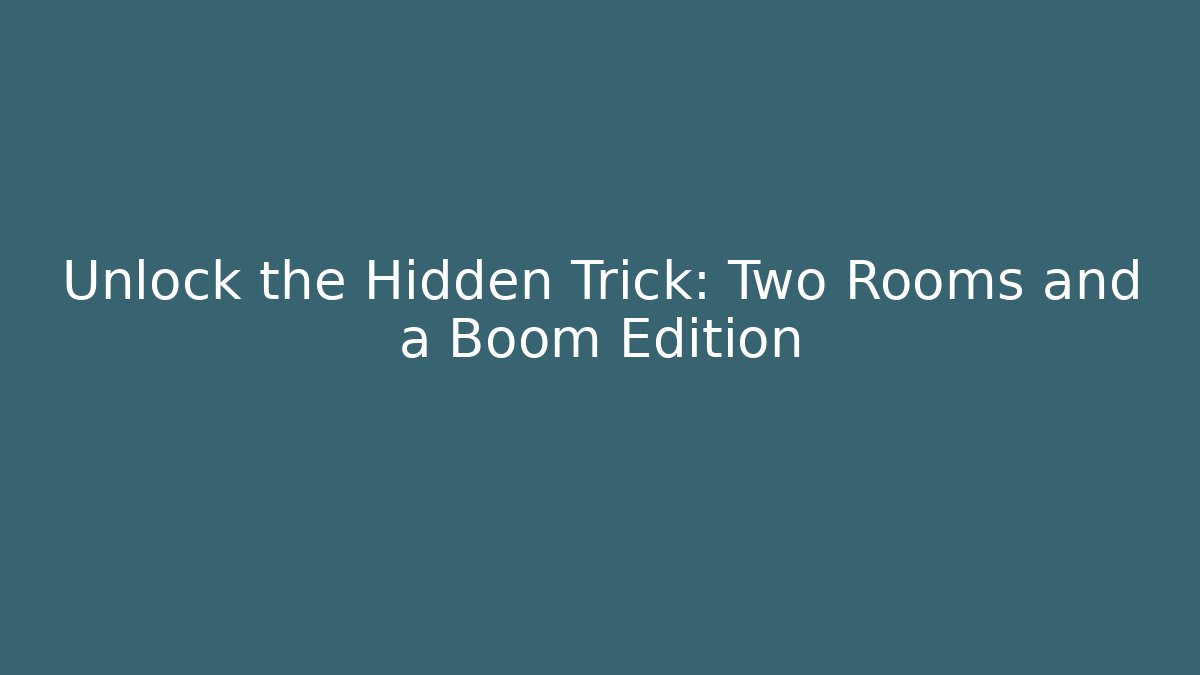 Unlock the Hidden Trick: Two Rooms and a Boom Edition