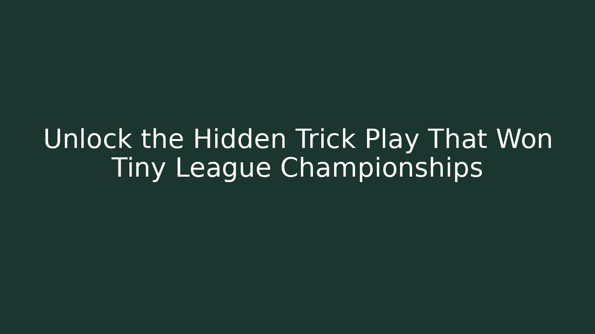 Unlock the Hidden Trick Play That Won Tiny League Championships